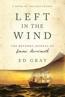 Ed Gray - Left in the Wind - A Novel of the Lost Colony: The Roanoke Journal of Emme Merrimoth - 9781681774107 - V9781681774107