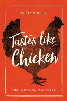 Emelyn Rude - Tastes Like Chicken: A History of America´s Favorite Bird - 9781681774657 - V9781681774657