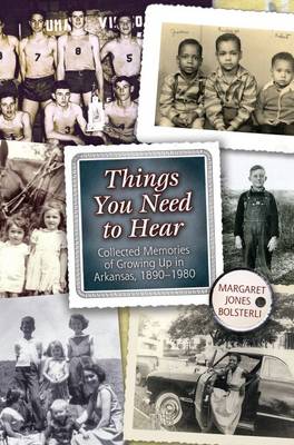 Margaret Jones Bolsterli - Things You Need to Hear: Collected Memories of Growing Up in Arkansas, 1890 1980 - 9781682260159 - V9781682260159