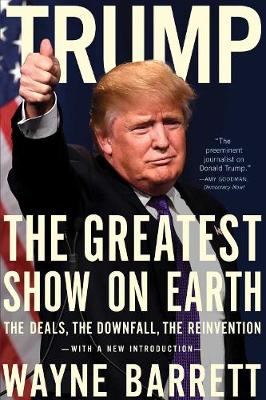 Wayne Barrett - Trump: The Greatest Show on Earth: The Deals, the Downfall, and the Reinvention - 9781682450796 - KAC0004685