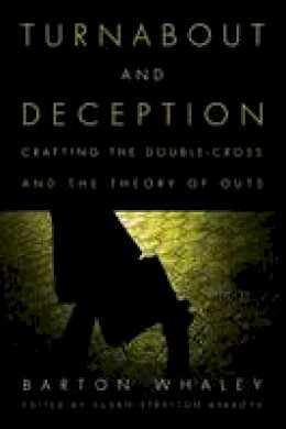 Barton Whaley - Turnabout and Deception: Crafting the Double-Cross and the Theory of Outs - 9781682470282 - V9781682470282