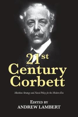 Andrew Lambert - 21st Century Corbett: Maritime Strategy and Naval Policy for the Modern Era - 9781682471685 - V9781682471685