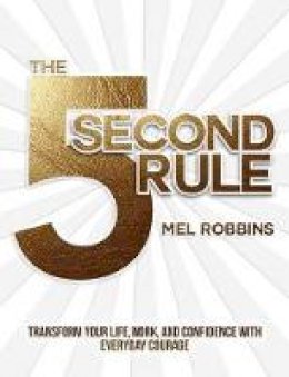 Mel Robbins - The 5 Second Rule: Transform your Life, Work, and Confidence with Everyday Courage - 9781682612385 - V9781682612385