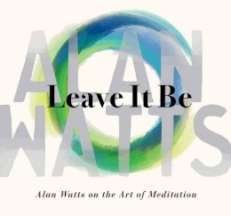 Alan Watts - Leave It Be: Alan Watts on the Art of Meditation - 9781683642985 - V9781683642985