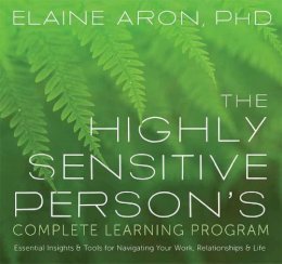 Elaine Aron - The Highly Sensitive Person´s Complete Learning Program: Essential Insights and Tools for Navigating Your Work, Relationships, and Life - 9781683643463 - V9781683643463