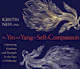 Kristin Neff - The Yin and Yang of Self-Compassion - 9781683643982 - V9781683643982