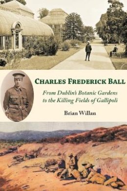 Brian Willan - Charles Frederick Ball: From Dublin's Botanic Gardens to the Killing Fields of Gallipoli - 9781739789206 - 9781739789206 Brian Willan - Charles Frederick Ball: From Dublin's Botanic Gardens to the Killing Fields of Gallipoli - 9781739789206 - 9781739789206