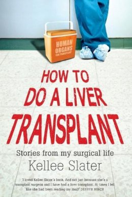 Kellee Slater - How to Do a Liver Transplant: Stories from My Surgical Life - 9781742233420 - V9781742233420