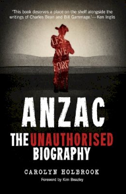 Carolyn Holbrook - Anzac, The Unauthorised Biography - 9781742234076 - V9781742234076
