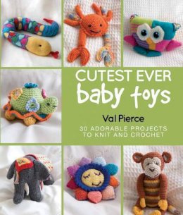 Val Pierce - Cutest Ever Baby Toys: 30 Adorable Projects to Knit and Crochet - 9781742574165 - V9781742574165