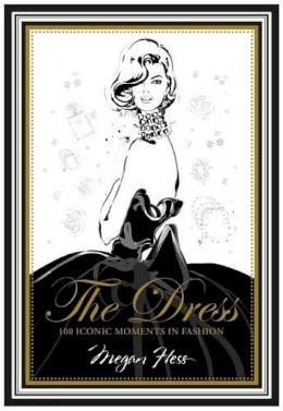 Megan Hess - The Dress: 100 Iconic Moments in Fashion - 9781742708232 - V9781742708232