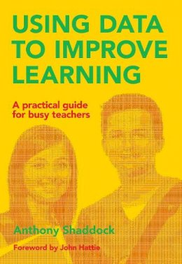 Anthony Shaddock - Using Data to Improve Learning: A practical guide for busy teachers - 9781742861678 - V9781742861678