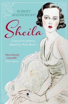 Robert Wainwright - Sheila: The Australian Ingenue Who Bewitched British Society - 9781743319444 - V9781743319444