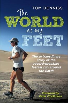 Tom Denniss - The World at My Feet: The Extraordinary Story of the Record-Breaking Fastest Run Around the Earth - 9781760112097 - V9781760112097