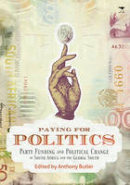 Anthony Butler - Paying for Politics: Party Funding and Political Change in South Africa and the Global South - 9781770097841 - V9781770097841