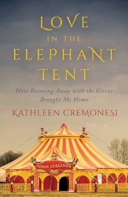 Kathleen Cremonesi - Love in the Elephant Tent: How Running Away with the Circus Brought Me Home - 9781770412521 - V9781770412521