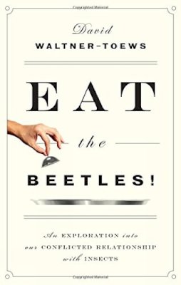 David Waltner-Toews - Eat the Beetles!: An Exploration of Our Conflicted Relationship with Insects - 9781770413146 - V9781770413146