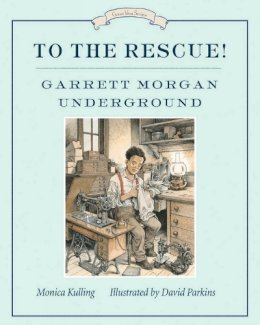 Kulling, Monica; Parkins, David - To the Rescue! Garrett Morgan Underground - 9781770495203 - V9781770495203