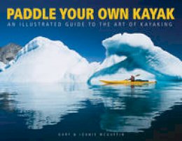 Gary McGuffin - Paddle Your Own Kayak: An Illustrated Guide to the Art of Kayaking - 9781770850125 - V9781770850125