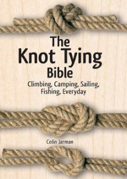 Colin Jarman - Knot Tying Bible: Climbing, Camping, Sailing, Fishing, Everyday - 9781770852099 - V9781770852099