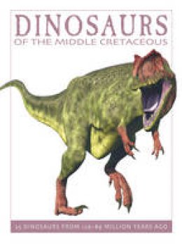 David West - Dinosaurs of the Middle Cretaceous: 25 Dinosaurs from 126-89 Million Years Ago - 9781770858336 - V9781770858336