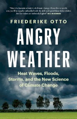 Friederike Otto - Angry Weather: Heat Waves, Floods, Storms, and the New Science of Climate Change - 9781771646147 - V9781771646147