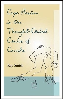 Ray Smith - Cape Breton is the Thought-Control Centre of Canada - 9781771960274 - V9781771960274