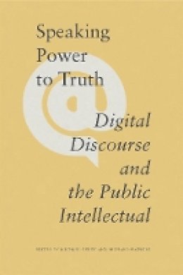 Michael Keren - Speaking Power to Truth: Digital Discourse and the Public Intellectual - 9781771990332 - V9781771990332