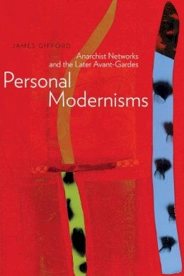 James Gifford - Personal Modernisms: Anarchist Networks and the Later Avant-Gardes - 9781772120011 - V9781772120011