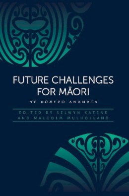 . Ed(S): Katene, Selwyn; Mulholland, Malcolm - Future Challenges for Maori - 9781775501534 - V9781775501534