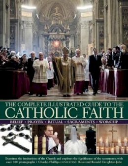 Charles Phillips - Complete Illustrated Guide to the Catholic Faith - 9781780190419 - V9781780190419