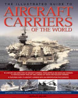 Bernard Ireland - The Illustrated Guide to Aircraft Carriers of the World: Featuring over 170 aircraft carriers with 500 identification photographs - 9781780192178 - V9781780192178