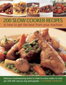 Catherine Atkinson - 200 Slow Cooker Recipes And How To Get The Best From Your Machine: Delicious Mouthwatering Dishes to Make in a Slow Cooker or Crock Pot with 900 Step-by-step Photographs - 9781780192611 - V9781780192611