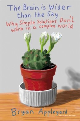 Bryan Appleyard - The Brain is Wider Than the Sky: Why Simple Solutions Don´t Work in a Complex World - 9781780220154 - V9781780220154