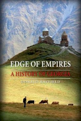 Donald Rayfield - Edge of Empires: A History of Georgia - 9781780230306 - V9781780230306