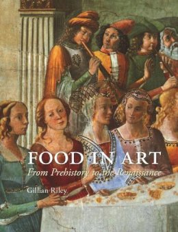 Gillian Riley - Food in Art: From Prehistory to Renaissance - 9781780233628 - V9781780233628