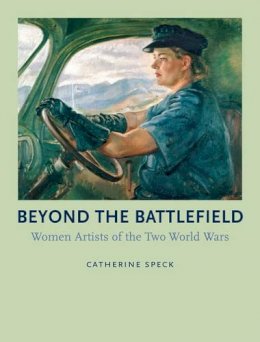 Catherine Speck - Beyond the Battlefield: Women Artists of the Two World Wars - 9781780233741 - V9781780233741