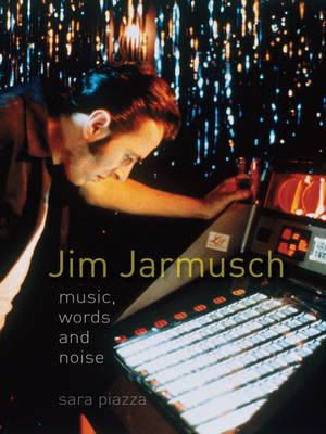 Sara Piazza - Jim Jarmusch: Music, Words and Noise - 9781780234410 - V9781780234410