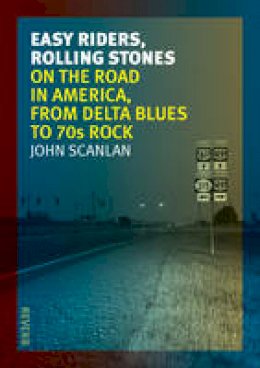 John Scanlan - Easy Riders, Rolling Stones: On the Road in America, from Delta Blues to 70s Rock - 9781780235295 - V9781780235295