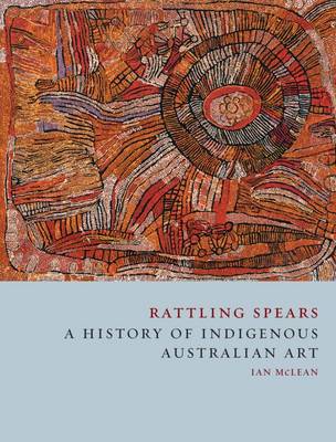 Ian McLean - Rattling Spears: A History of Indigenous Australian Art - 9781780235905 - V9781780235905