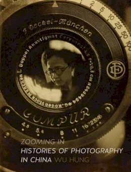 Wu Hung - Zooming In: Histories of Photography in China - 9781780235998 - V9781780235998