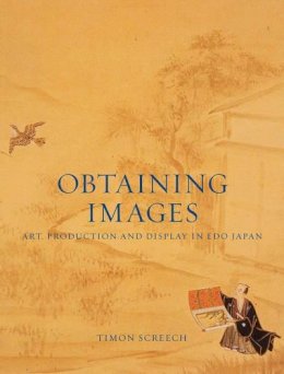 Timon Screech - Obtaining Images: Art, Production and Display in Edo Japan - 9781780237442 - V9781780237442