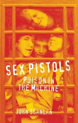 John Scanlan - Sex Pistols: Poison in the Machine - 9781780237541 - V9781780237541