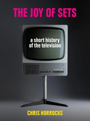 Christopher Horrocks - The Joy of Sets: A Short History of the Television - 9781780237589 - V9781780237589