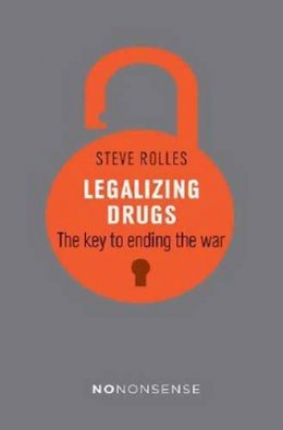 Steve Rolles - NoNonsense Legalizing Drugs: How to end the war - 9781780263960 - V9781780263960