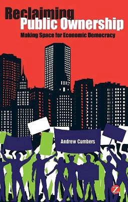 Professor Andrew Cumbers - Reclaiming Public Ownership: Making Space for Economic Democracy - 9781780320069 - V9781780320069