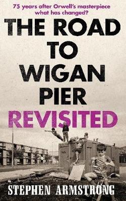 Stephen Armstrong - The Road to Wigan Pier Revisited - 9781780336916 - V9781780336916