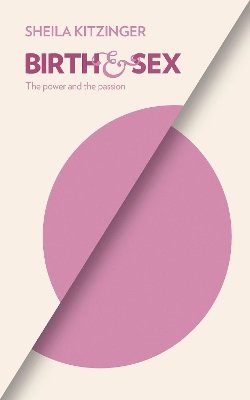 Sheila Kitzinger - Birth and Sex: The Power and the Passion - 9781780660509 - V9781780660509