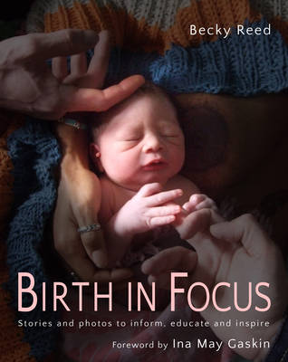 Becky Reed - Birth in Focus: Stories and photos to inform, educate and inspire - 9781780662350 - V9781780662350
