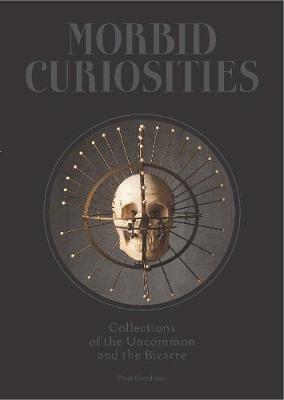 Paul Gambino - Morbid Curiosities: Collections of the Uncommon and the Bizarre: Collections of the Uncommon and the Bizarre - 9781780678665 - V9781780678665